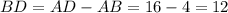 BD = AD - AB=16-4=12