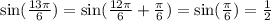 \sin( \frac{13\pi}{6 } ) = \sin( \frac{12\pi}{6} + \frac{\pi}{6} ) = \sin( \frac{\pi}{6} ) = \frac{1}{2}