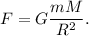 F = G\dfrac{mM}{R^2}.