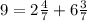 9=2\frac{4}{7} +6\frac{3}{7}