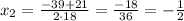 x_2= \frac{-39+21}{2 \cdot 18}= \frac{-18}{36}=- \frac{1}{2}