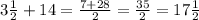 3\frac{1}{2}+14=\frac{7+28}{2} =\frac{35}{2} =17\frac{1}{2}