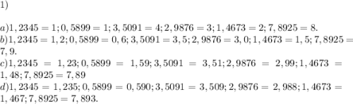 1)\\\\a)1,2345=1; 0,5899=1; 3,5091=4; 2,9876=3; 1,4673=2; 7,8925=8.\\b)1,2345=1,2; 0,5899=0,6; 3,5091=3,5; 2,9876=3,0; 1,4673=1,5; 7,8925=7,9.\\c)1,2345=1,23; 0,5899=1,59; 3,5091=3,51; 2,9876=2,99; 1,4673=1,48; 7,8925=7,89\\d)1,2345=1,235; 0,5899=0,590; 3,5091=3,509; 2,9876=2,988; 1,4673=1,467; 7,8925=7,893.