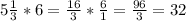 5\frac{1}{3} *6=\frac{16}{3} *\frac{6}{1} =\frac{96}{3} =32