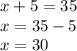 x + 5 = 35\\x = 35-5\\x = 30