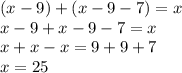 (x - 9) + (x - 9 - 7) = x \\ x - 9 + x - 9 - 7 = x \\ x + x - x = 9 + 9 + 7 \\ x = 25