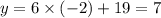 y = 6 \times ( - 2) + 19 = 7