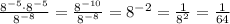 \frac{8^{-5}\cdot8^{-5}}{8^{-8}}=\frac{8^{-10}}{8^{-8}}=8^{-2}=\frac{1}{8^2}=\frac{1}{64}