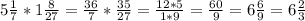 5\frac{1}{7} *1\frac{8}{27} = \frac{36}{7} * \frac{35}{27} = \frac{12*5}{1*9} = \frac{60}{9} = 6\frac{6}{9} = 6\frac{2}{3}