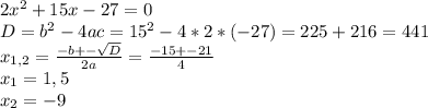 2x^{2} + 15x - 27 = 0\\D = b^{2}-4ac = 15^{2}-4*2*(-27) = 225 + 216 = 441\\x_{1,2} = \frac{-b+- \sqrt{D}}{2a} = \frac{-15+-21}{4} \\x_{1} = 1,5\\x_{2} = -9