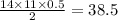 \frac{14 \times 11 \times 0.5 }{2} = 38.5 \\