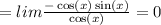 = lim \frac{ - \cos(x) \sin(x) }{ \cos(x) } = 0