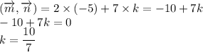 \left(\overrightarrow{m},\overrightarrow{n}\right)=2\times(-5)+7\times k=-10+7k\\ -10+7k=0\\ k=\dfrac{10}{7}