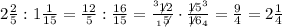 2\frac{2}{5}:1\frac{1}{15}=\frac{12}{5}:\frac{16}{15}=\frac{^3\not12}{_1\not5}\cdot\frac{\not15^3}{\not16_4}=\frac{9}{4}=2\frac{1}{4}