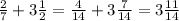 \frac{2}{7} + 3 \frac{1}{2} = \frac{4}{14} + 3 \frac{7}{14} = 3 \frac{11}{14}