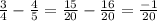 \frac{3}{4} - \frac{4}{5} = \frac{15}{20} - \frac{16}{20} = \frac{-1}{20}