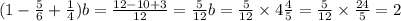 (1 - \frac{5}{6} + \frac{1}{4} )b = \frac{12 - 10 + 3}{12} = \frac{5}{12} b = \frac{5}{12} \times 4 \frac{4}{5} = \frac{5}{12} \times \frac{24}{5} = 2