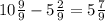 10\frac{9}{9} - 5\frac{2}{9} = 5\frac{7}{9}