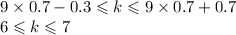 9\times 0.7-0.3\leqslant k\leqslant 9\times 0.7+0.7\\ 6\leqslant k\leqslant7