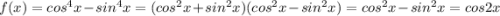 f(x)=cos^4x-sin^4x=(cos^2x+sin^2x)(cos^2x-sin^2x)=cos^2x-sin^2x=cos2x