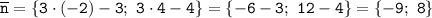 \tt\overline{n}=\{3\cdot(-2)-3; \ 3\cdot4-4\}=\{-6-3; \ 12-4\}=\{-9; \ 8\}