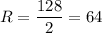 R=\dfrac{128}{2}=64