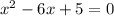 x^{2} -6x+5=0