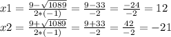 x1 =\frac{9 - \sqrt{1089}}{2*(-1)} = \frac{9-33}{-2} = \frac{-24}{-2} = 12\\x2 =\frac{9 + \sqrt{1089}}{2*(-1)} = \frac{9+33}{-2} = \frac{42}{-2} = -21