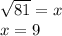 \sqrt{81} = x \\ x = 9 \\