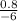 \frac{0.8}{ -6}