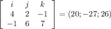 \left[\begin{array}{ccc}i&j&k\\4&2&-1\\-1&6&7\end{array}\right] =(20; -27; 26)