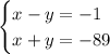 \begin{cases}x-y=-1\\ x+y=-89\end{cases}