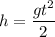 h = \dfrac{gt^2}{2}