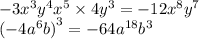 - 3 {x}^{3} {y}^{4} {x}^{5} \times 4 {y}^{3} = - 12 {x}^{8} {y}^{7} \\ ( - 4 {a}^{6} b {)}^{3} = - 64 {a}^{18} {b}^{3}