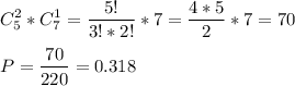 \displaystyle C_5^2*C_7^1=\frac{5!}{3!*2!}*7=\frac{4*5}{2}*7= 70\\\\P=\frac{70}{220}=0.318