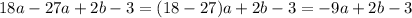 18a - 27a + 2b - 3 = (18 - 27)a + 2b - 3 = - 9a + 2b - 3