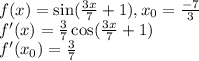 f(x) = \sin(\frac{3x}{7} + 1), x_0 = \frac{-7}{3}\\f'(x) = \frac{3}{7}\cos(\frac{3x}{7} + 1) \\f'(x_0) = \frac{3}{7}