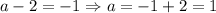 a-2=-1 \Rightarrow a=-1+2=1