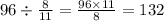 96 \div \frac{8}{11} = \frac{96 \times 11}{8} = 132