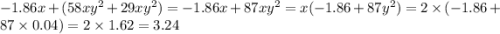 - 1.86x +( 58x {y}^{2} + 29x {y}^{2} ) = - 1.86x + 87x {y}^{2} = x( - 1.86 + 87 {y}^{2} ) = 2 \times ( - 1.86 + 87 \times 0.04) = 2 \times 1.62 = 3.24