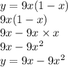 y = 9x(1 - x) \\ 9x(1 - x) \\ 9x - 9x \times x \\ 9x - 9 {x}^{2} \\ y = 9x - 9 {x}^{2}