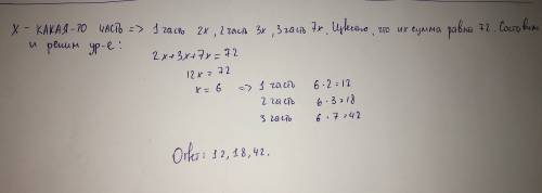 Число 72 поділили на частини у відношенні 2÷3÷7. знайти ці частини. 20 і!