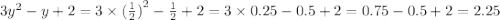 3 {y}^{2} - y + 2 = 3 \times ( \frac{1}{2} {)}^{2} - \frac{1}{2} + 2 = 3 \times 0.25 - 0.5 + 2 = 0.75 - 0.5 + 2 = 2.25