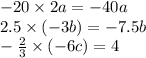 - 20 \times 2a = - 40a \\ 2.5 \times ( - 3b) = - 7.5b \\ - \frac{2}{3} \times ( - 6c) = 4