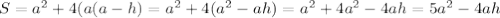 S = a^2 + 4(a(a-h) = a^2 + 4(a^2-ah) = a^2 + 4a^2 - 4ah = 5a^2 - 4ah