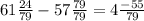 61\frac{24}{79} - 57\frac{79}{79} = 4\frac{-55}{79}