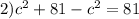 2) {c}^{2} + 81 - {c}^{2} = 81