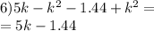 6)5k - {k}^{2} - 1.44 + {k}^{2} = \\ = 5k - 1.44