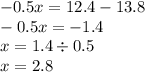 - 0.5x = 12.4 - 13.8 \\ - 0.5x = - 1.4 \\ x = 1.4 \div 0.5 \\ x = 2.8