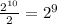 \frac{ {2}^{10} }{2} = {2}^{9}